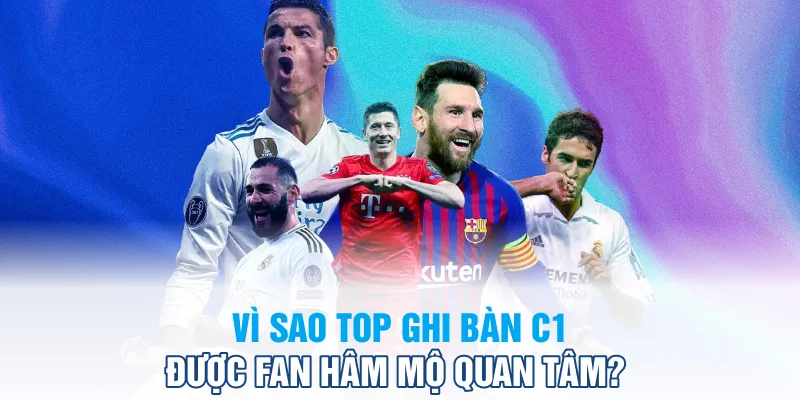 Top ghi bàn C1 không có nhiều bất ngờ với những cái tên dẫn đầu