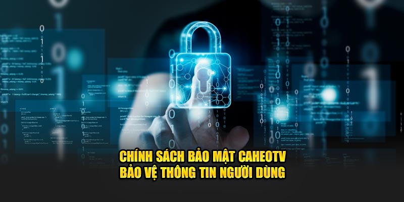 Chính sách bảo mật CaheoTv bảo vệ thông tin người dùng