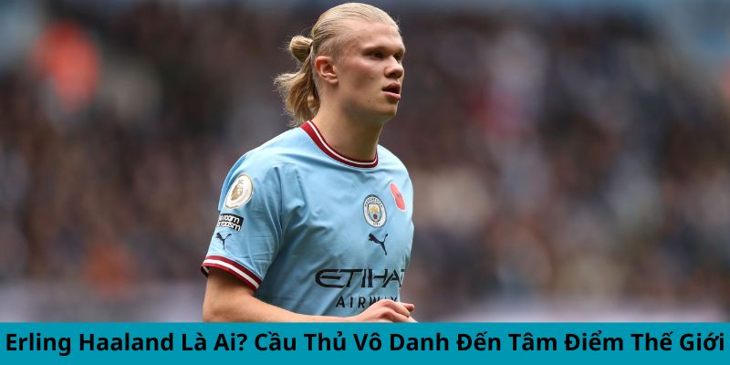 Haaland ký hợp đồng 10 năm với Manchester City