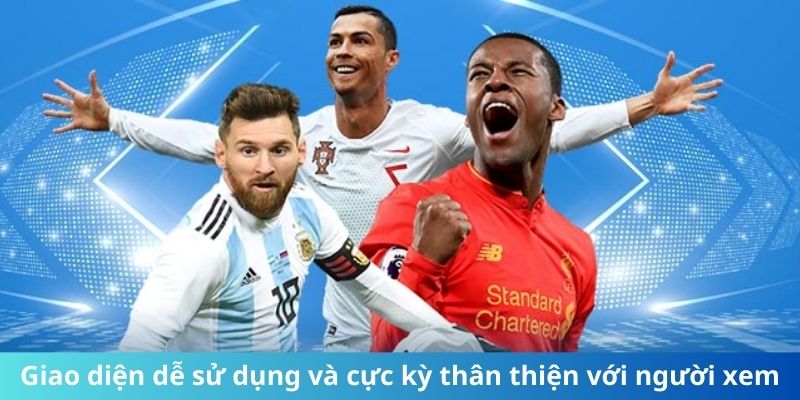 Giao diện dễ sử dụng và cực kỳ thân thiện với người xem