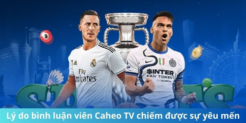 Lý do bình luận viên CaheoTV chiếm được sự yêu mến