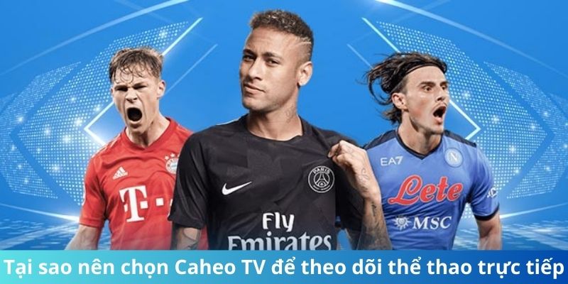 Tại sao nên chọn Caheo TV để theo dõi thể thao